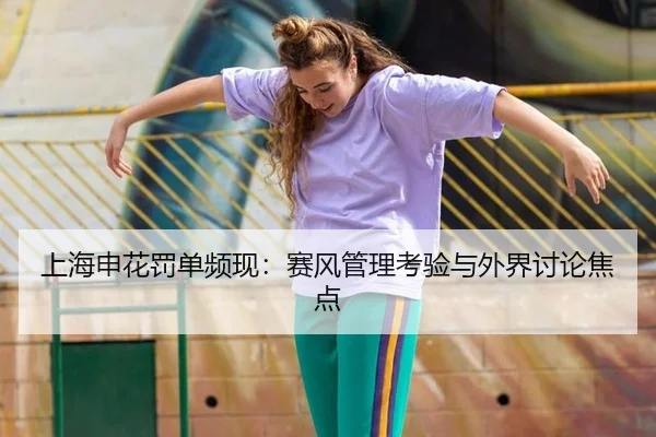 上海申花罚单频现：赛风管理考验与外界讨论焦点